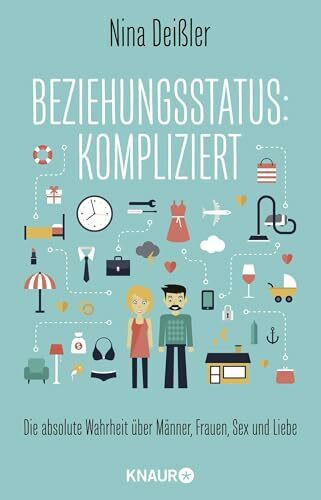 Beziehungsstatus: kompliziert: Die absolute Wahrheit über Männer, Frauen, Sex und Liebe