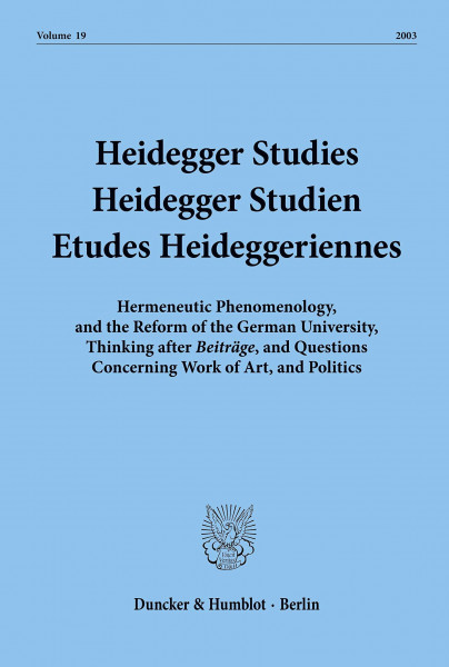 Heidegger Studies - Heidegger Studien - Etudes Heideggeriennes.: Vol. 19 (2003). Hermeneutic Phenomenology, and the Reform of the German University, ... Concerning Work of Art, and Politics.