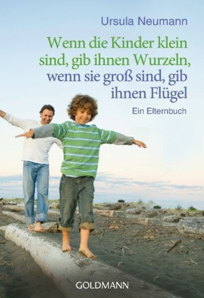 Wenn die Kinder klein sind, gib ihnen Wurzeln, wenn sie groß sind, gib ihnen Flügel: Ein Elternbuch