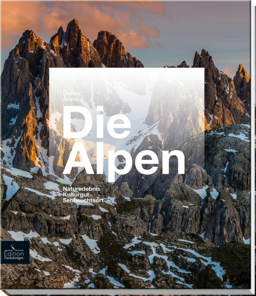 Die Alpen: Sehnsuchtsort, Heimatidyll, Naturlandschaft: Naturerlebnis, Kulturgut, Sehnsuchtsort