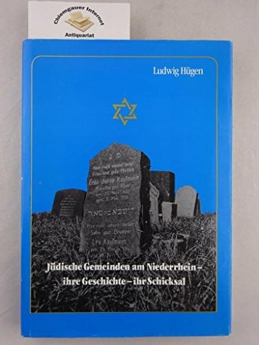 Jüdische Gemeinden am Niederrhein. Ihre Geschichte - ihr Schicksal