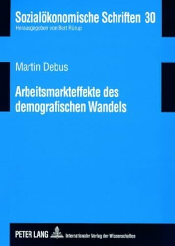 Arbeitsmarkteffekte des demografischen Wandels: Dissertationsschrift (Sozialökonomische Schriften, Band 30)