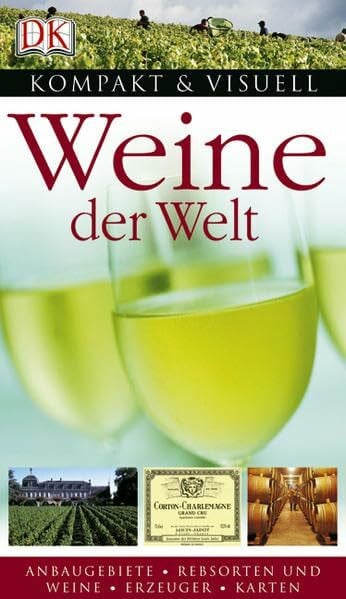 Weine der Welt: Anbaugebiete, Rebsorten und Weine, Erzeuger, Karten (Kompakt & Visuell)