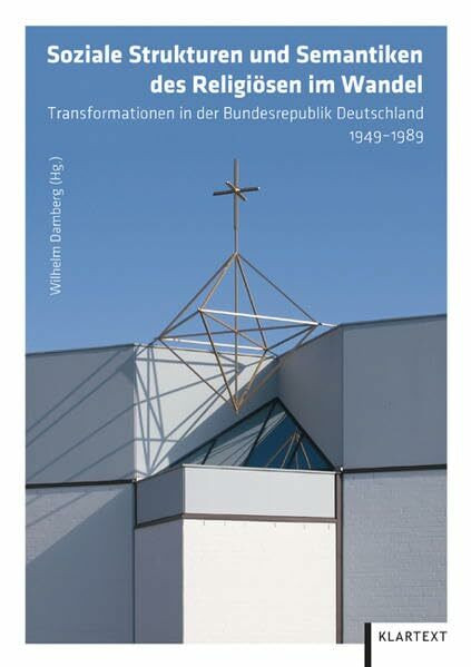Soziale Strukturen und Semantiken des Religiösen im Wandel: Transformationen in der Bundesrepublik Deutschland 1949–1989