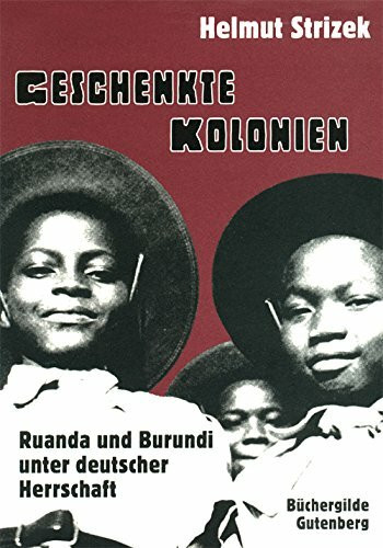 Geschenkte Kolonien. Ruanda und Burundi unter deutscher Herrschaft