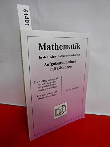 Mathematik in den Wirtschaftswissenschaften. Aufgabensammlung mit Lösungen: Über 100 grundlegende Klausuraufgaben mit ausführlichen Lösungsvorschlägen