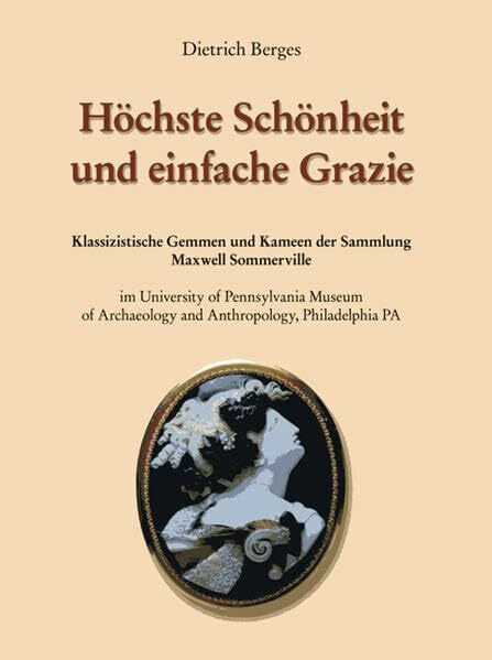 Höchste Schönheit und einfache Grazie: Klassizistische Gemmen und Kameen der Sammlung Maxwell Sommerville im University of Pennsylvania Museum of Archaeology and Anthropology, Philadelphia