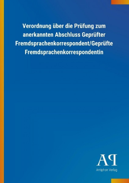 Verordnung über die Prüfung zum anerkannten Abschluss Geprüfter Fremdsprachenkorrespondent/Geprüfte Fremdsprachenkorrespondentin