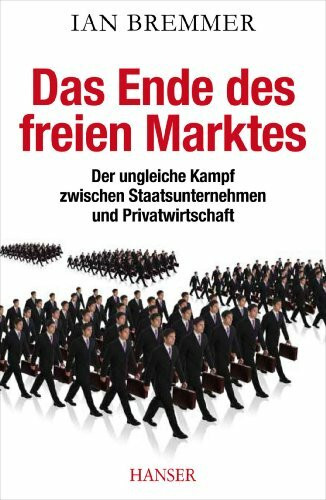 Carl Hanser Verlag GmbH & Co. Kg Das Ende Des Freien Marktes, Der Ungleiche Kampf Zwischen Staatsunternehmen Und Privatwirtschaft