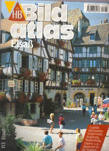 Elsass: Colmar, Mülhausen, Rappoltsweiler, Schlettstadt, Strassburg, Weissenburg, Zabern u.v.a. sowie Abstecher in die Vogesen (HB Bildatlas)