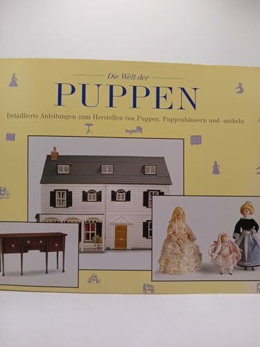 Die Welt der Puppen - Detaillierte Anleitungen zum Herstellen von Puppen, Puppenhäusern und -möbeln