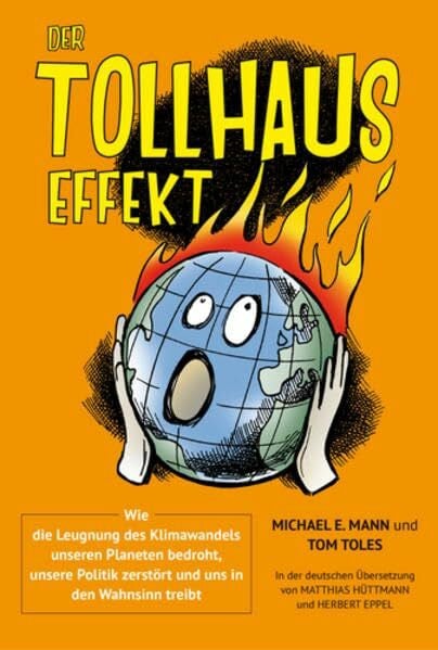 Der Tollhauseffekt: Wie die Leugnung des Klimawandels unseren Planeten bedroht, unsere Politik zerstört und uns in den Wahnsinn treibt