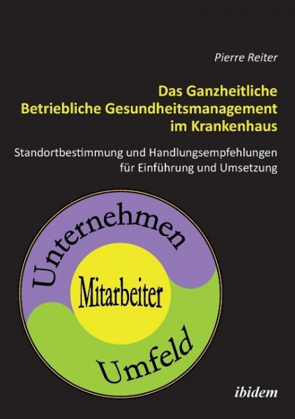 Das Ganzheitliche Betriebliche Gesundheitsmanagement im Krankenhaus. Standortbestimmung und Handlungsempfehlungen für die Einführung und Umsetzung