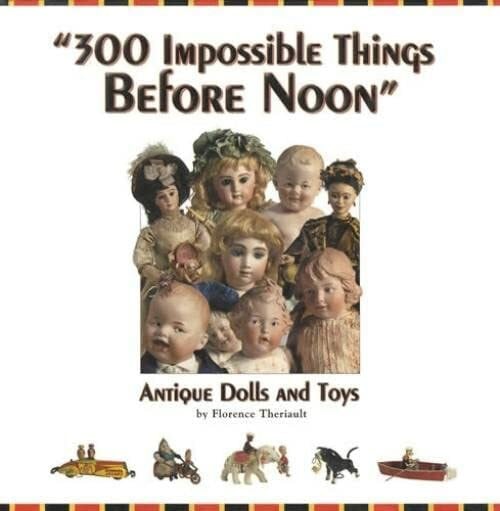 300 Impossible Things Before Noon: Antique Dolls and Toys