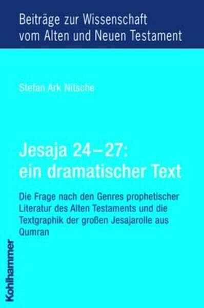 Jesaja 24 - 27: ein dramatischer Text: Die Frage nach den Genres prophetischer Literatur des Alten Testaments und die Textgraphik der großen ... Testament (BWANT): Neunte Folge, 6, Band 6)