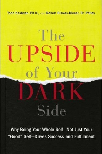 The Upside of Your Dark Side: Why Being Your Whole Self--Not Just Your "Good" Self--Drives Success and Fulfillment The Upside of Your Dark Side: Why Being Your Whole Self--Not Just Your "Good" Self--Drives Success and Fulfillment