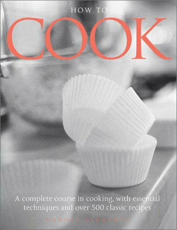 How to Cook: A Complete Course in Cooking, with Essential Techniques and Over 500 Classic Recipes