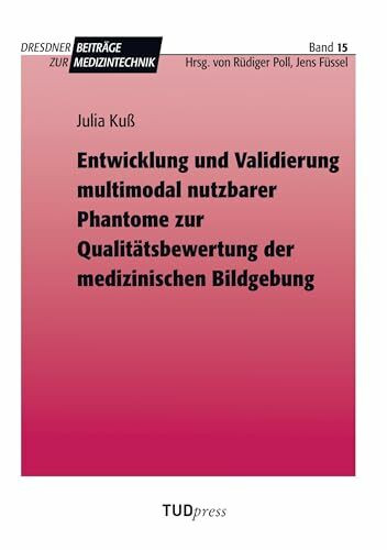 Entwicklung und Validierung multimodal nutzbarer Phantome zur Qualitätsbewertung der medizinischen Bildgebung (Dresdner Beiträge zur Medizintechnik)