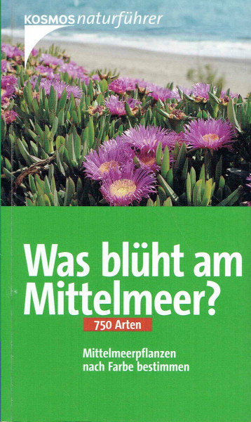 Was blüht am Mittelmeer?: 750 Arten Mittelmeerpflanzen nach Farbe bestimmen (Kosmos-Naturführer)