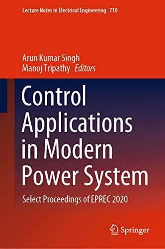 Control Applications in Modern Power System: Select Proceedings of EPREC 2020 (Lecture Notes in Electrical Engineering, 710, Band 710)