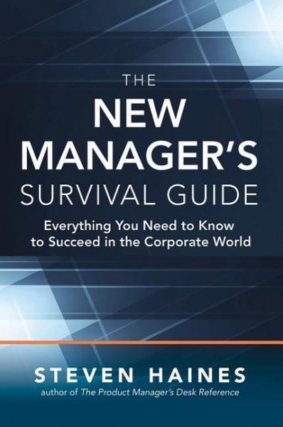 The New Manager's Survival Guide: Everything You Need to Know to Succeed in the Corporate World