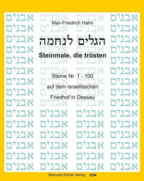 Steinmale, die trösten Band 1: Steine Nr. 1 – 100 auf dem israelitischen Friedhof in Dessau