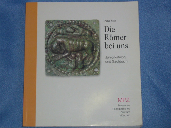 Die Römer bei uns: Juniorkatalog und Sachbuch zur Landesausstellung 2000 in Rosenheim (MPZ-Kataloge und Sachbücher)