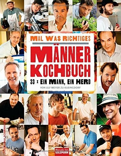 Mal was Richtiges - Das Männer-Kochbuch: : 33 x ein Mann, ein Herd