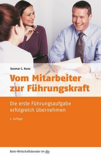 Vom Mitarbeiter zur Führungskraft: Die erste Führungsaufgabe erfolgreich übernehmen (Beck-Wirtschaftsberater im dtv)