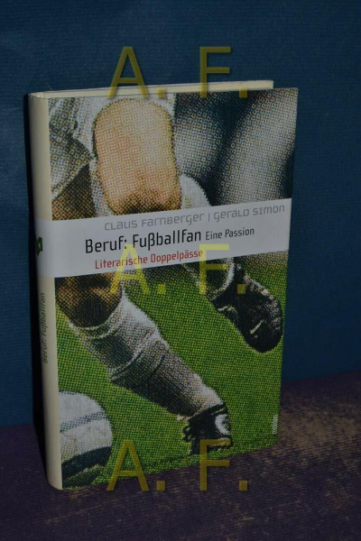 Beruf: Fussballfan. Eine Passion. Literarische Doppelpässe