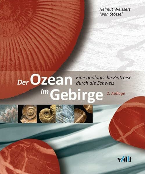 Der Ozean im Gebirge: Eine geologische Zeitreise durch die Schweiz Der Ozean im Gebirge: Eine geologische Zeitreise durch die Schweiz