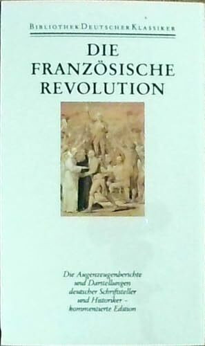 Die Französische Revolution. Rezeption in Deutschland: Die Französische Revolution: Berichte und Deutungen deutscher Schriftsteller und Historiker