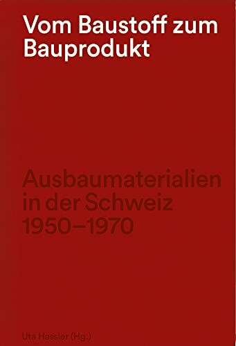 Vom Baustoff zum Bauprodukt: Ausbaumaterialien in der Schweiz 1950–1970