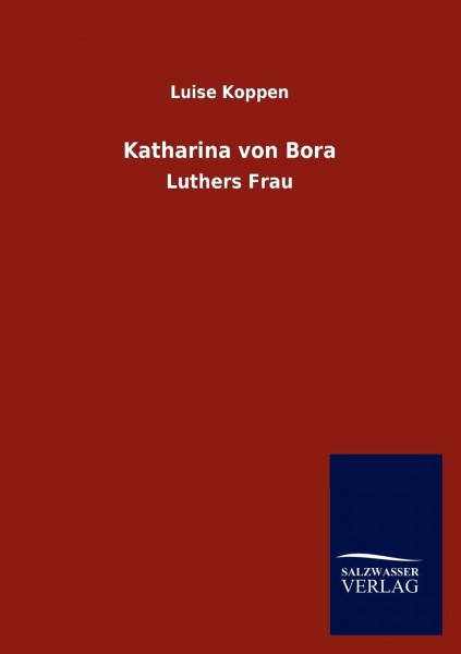 Katharina von Bora: Luthers Frau