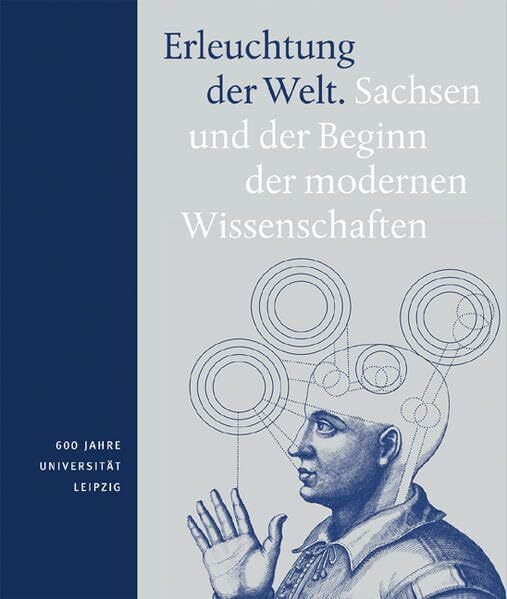 Erleuchtung der Welt. ESSAYS: Sachsen und der Beginn der modernen Wissenschaften
