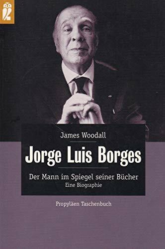 Jorge Luis Borges. Der Mann im Spiegel seiner Bücher. Eine Biographie