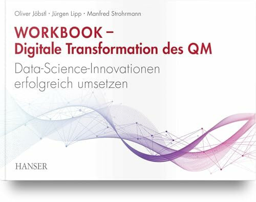 Workbook – Digitale Transformation des Qualitätsmanagements: Data-Science-Innovationen erfolgreich umsetzen