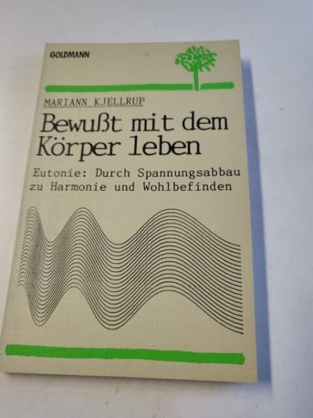 Bewußt mit dem Körper leben: Eutonie. Durch Spannungsabbau zu Harmonie und Wohlbefinden