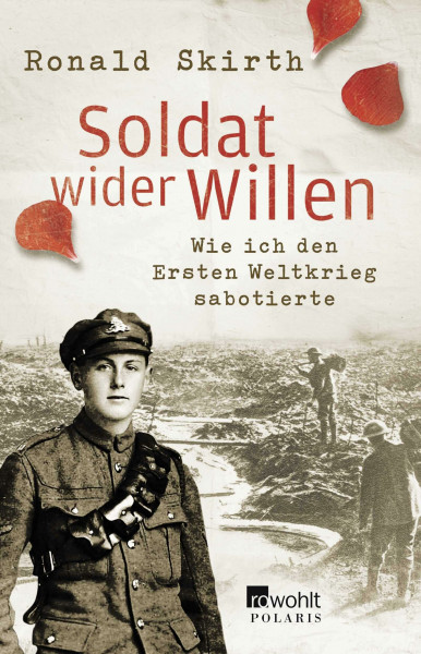 Soldat wider Willen: Wie ich den Ersten Weltkrieg sabotierte