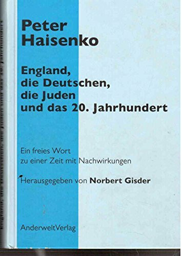 England, die Deutschen, die Juden und das 20. Jahrhundert: Die perfiden Strategien des British Empire: Ein freies Wort zu einer Zeit mit Nachwirkungen