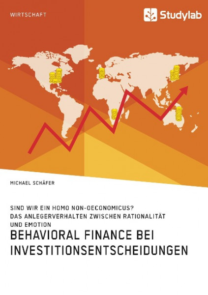 Behavioral Finance bei Investitionsentscheidungen. Das Anlegerverhalten zwischen Rationalität und Em