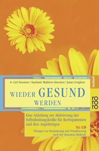 Wieder gesund werden: Eine Anleitung zur Aktivierung der Selbstheilungskräfte für Krebspatienten und ihre Angehörigen - Übungen zur Entspannung und Visualisierung nach der Simonton-Methode (mit CD)