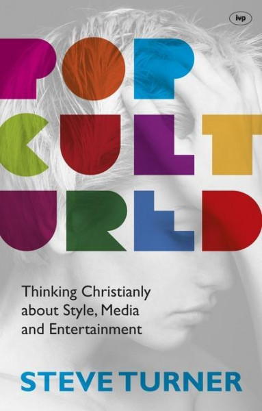 Popcultured: Thinking Christianly about Style, Media and Entertainment