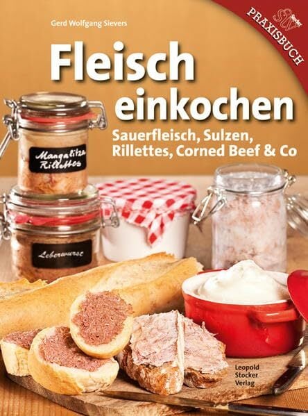 Fleisch einkochen: Sauerfleisch, Sulzen, Rillettes, Corned Beef & Co Fleisch einkochen: Sauerfleisch, Sulzen, Rillettes, Corned Beef & Co