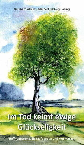 Im Tod keimt ewige Glückseligkeit: Hoffnungstexte, die Kraft geben und Mut machen Im Tod keimt ewige Glückseligkeit: Hoffnungstexte, die Kraft geben und Mut machen