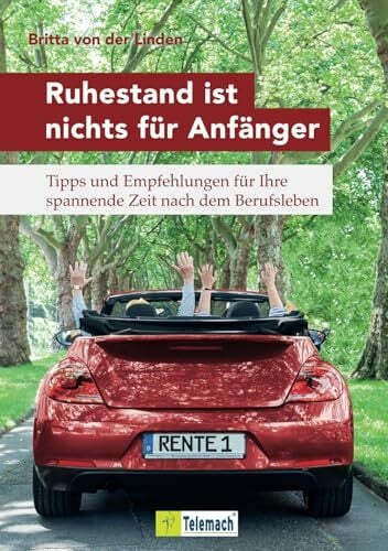 Ruhestand ist nichts für Anfänger: Tipps und Empfehlungen für Ihre spannende Zeit nach dem Berufsleben Ruhestand ist nichts für Anfänger: Tipps und Empfehlungen für Ihre spannende Zeit nach dem Berufsleben