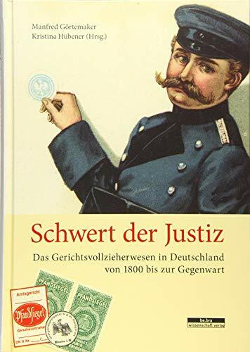 Schwert der Justiz: Das Gerichtsvollzieherwesen in Deutschland von 1800 bis zur Gegenwart