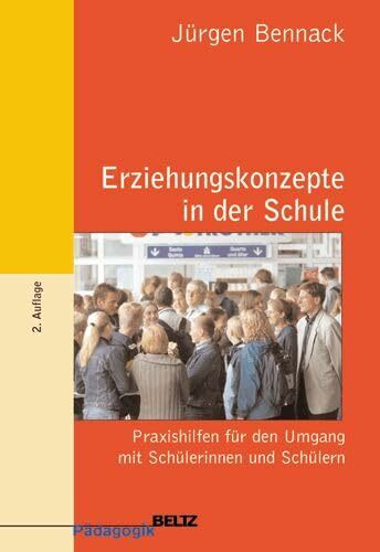 Erziehungskonzepte in der Schule: Praxishilfen für den Umgang mit Schülerinnen und Schülern (Beltz Pädagogik / BildungsWissen Lehramt)