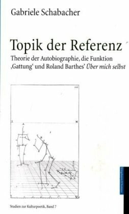 Topik der Referenz: Theorie der Autobiographie, die Funktion ,Gattung' und Roland Barthes' Über mich selbst: Theorie der Autobiographie, die Funktion ... selbst'. Diss. (Studien zur Kulturpoetik)