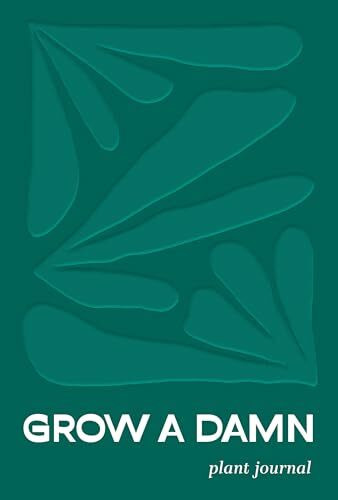 Grow a Damn Plant Journal: A Gardening Journal for Outdoor and Indoor Plants